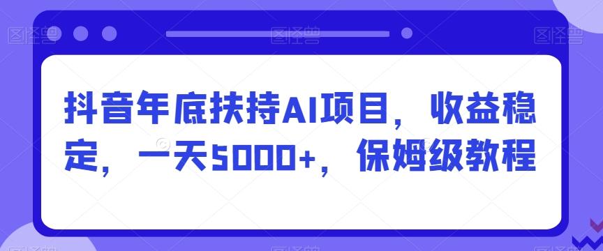 抖音年底扶持AI项目,收益稳定,一天5000+,保姆级教程-青禾学社