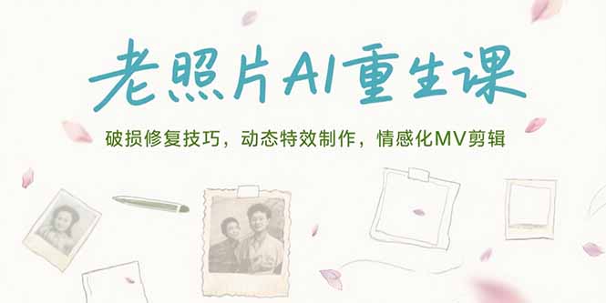 老照片AI重生课，破损修复技巧，动态特效制作，情感化MV剪辑-青禾学社