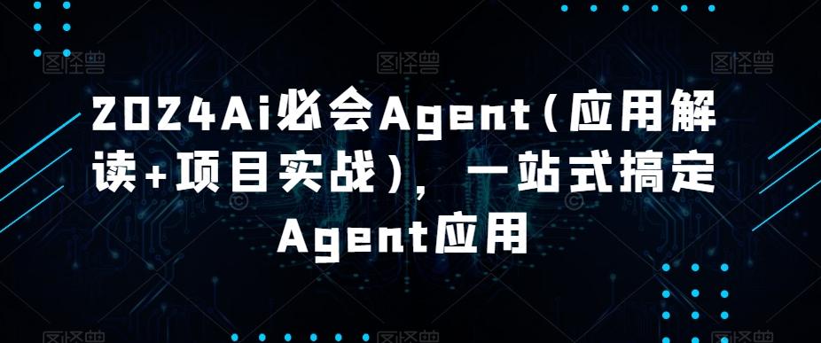 2024Ai必会Agent(应用解读+项目实战),一站式搞定Agent应用-青禾学社