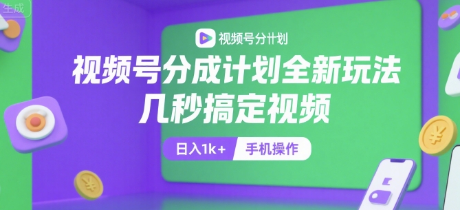 视频号分成计划全新玩法，几秒搞定视频，日入1k+，手机操作【揭秘】-青禾学社