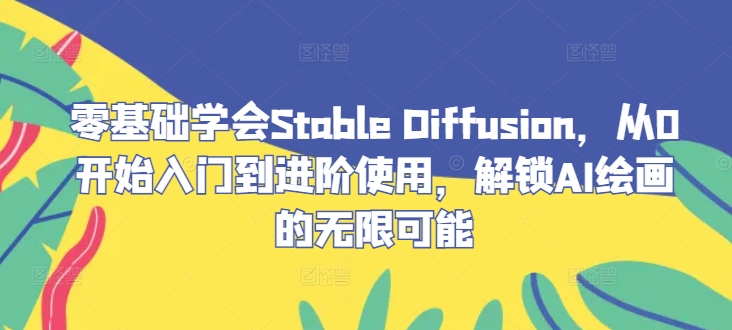 零基础学会Stable Diffusion,从0开始入门到进阶使用,解锁AI绘画的无限可能-青禾学社