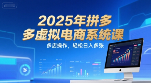 2025年拼多多虚拟电商系统课,多店操作,轻松日入多张-青禾学社