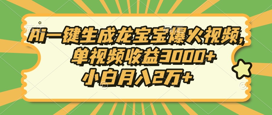 Ai一键生成龙宝宝爆火视频，单视频收益3000+，小白月入2万+-青禾学社