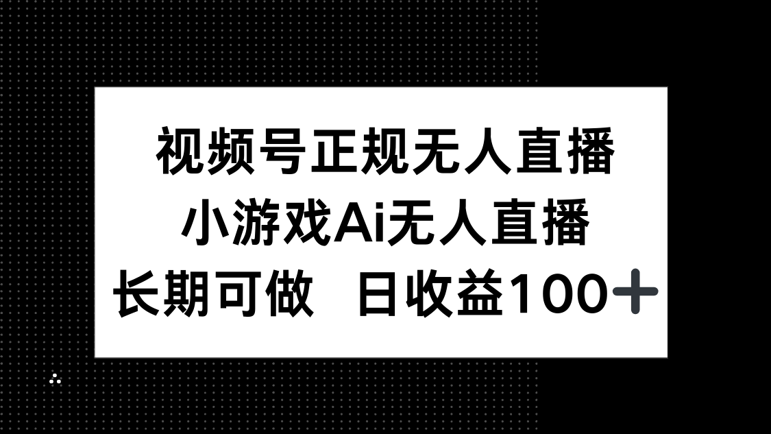视频号正规无人直播,小游戏AI无人直播,长期可做,日收益100+-青禾学社