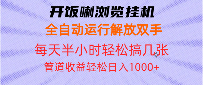 开饭喇浏览挂机全自动运行解放双手每天半小时轻松搞几张管道收益日入1000+-青禾学社
