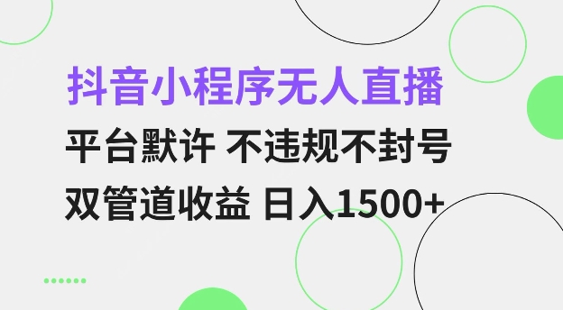 抖音小程序无人直播 平台默许 不违规不封号 双管道收益 日入多张 小白也能轻松操作【仅揭秘】-青禾学社