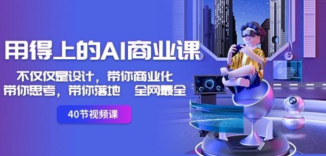 用得上的AI商业课:不仅仅是设计,带你商业化-带你思考-带你落地-全网最全-青禾学社