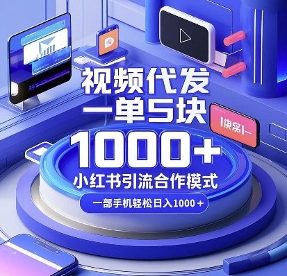 视频代发,一单5块,小红书引流合作模式,一部手机轻松日入多张【揭秘】-青禾学社