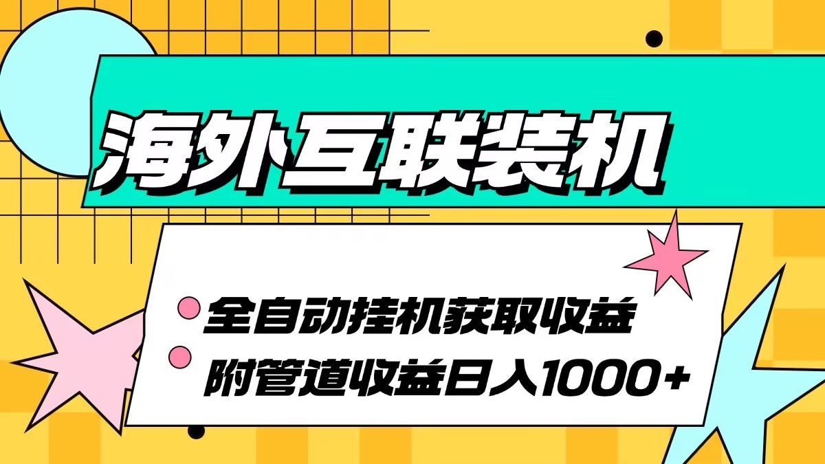 海外乐云互联装机全自动挂机附带管道收益 轻松日入1000+-青禾学社