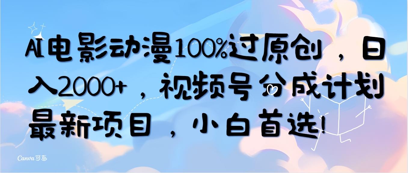 (10052期)AI电影动漫100%过原创，日入2000+，视频号分成计划最新项目，小白首选！-青禾学社