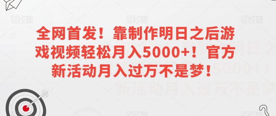 全网首发！靠制作明日之后游戏视频轻松月入5000+！官方新活动月入过万不是梦！【揭秘】-青禾学社