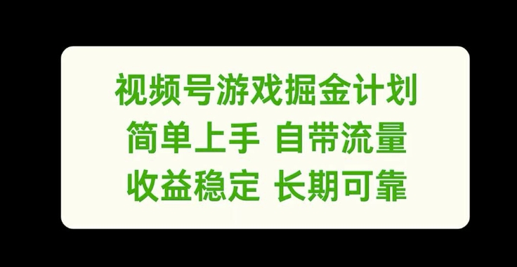 视频号游戏掘金计划,简单上手自带流量,收益稳定长期可靠【揭秘】-青禾学社