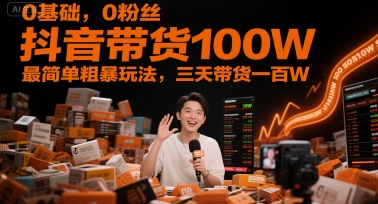 0基础，0粉丝，抖音带货100W，最简单粗暴玩法，三天带货一百W-青禾学社