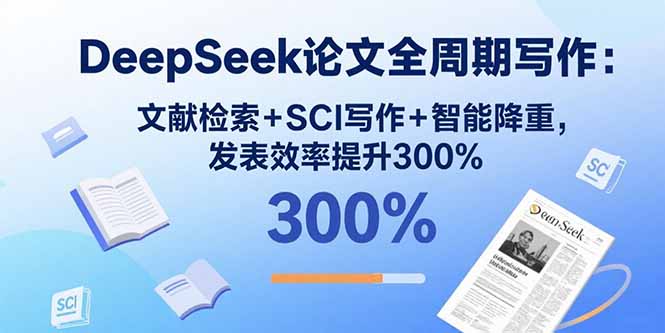 DeepSeek论文全周期写作:文献检索+SCI写作+智能降重,发表效率提升300%-青禾学社