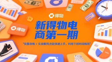 新得物电商第一期,完整攻略+实战案例,普通人也能快速上手,利用下班时间搞钱-青禾学社