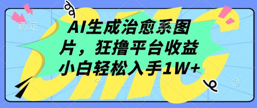 AI生成治愈系图片，狂撸平台收益，小白轻松入手1W+【揭秘】-青禾学社