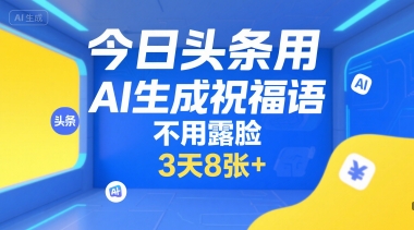 今日头条用AI生成祝福语,不用拍摄,不用露脸,3天8张+-青禾学社
