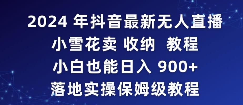 2024年抖音最新无人直播小雪花卖收纳教程，小白也能日入900+落地实操保姆级教程【揭秘】-青禾学社