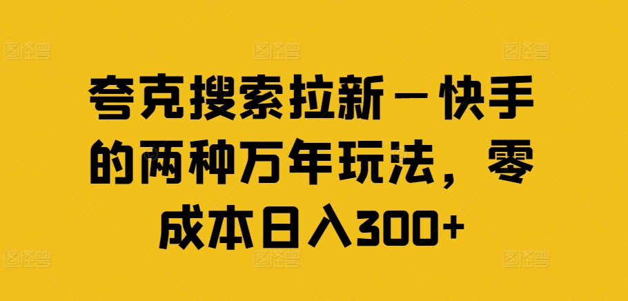 夸克搜索拉新—快手的两种万年玩法,零成本日入300+-青禾学社