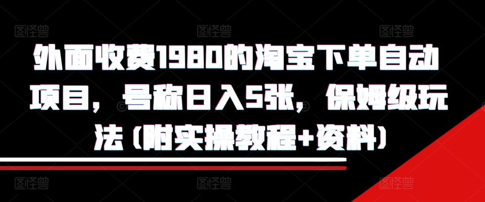 外面收费1980的淘宝下单自动项目,号称日入5张,保姆级玩法(附实操教程+资料)【揭秘】-青禾学社