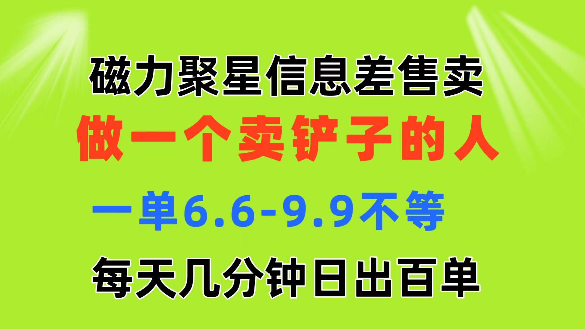 磁力聚星信息差 做一个卖铲子的人 一单6.6-9.9不等  每天几分钟 日出百单-青禾学社
