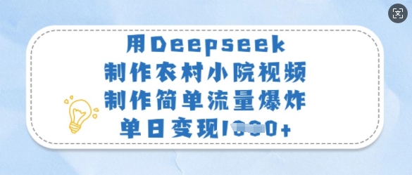用Deepseek制作农村小院视频,制作简单流量爆炸,单日变现多张-青禾学社