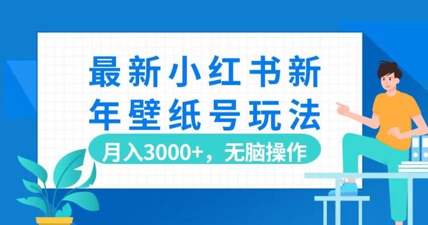 最新小红书新年壁纸号玩法，月入3000+，无脑操作-青禾学社