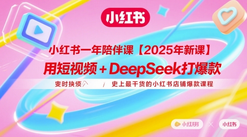 小红书一年陪伴课【2025年新课】,用短视频+deepSeek打爆款,史上最干货的小红书店铺爆款课程-青禾学社