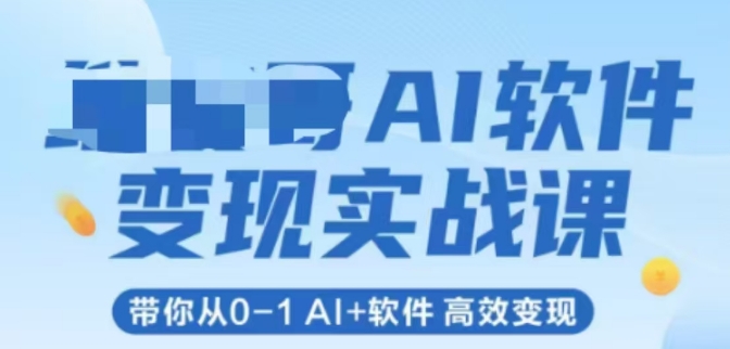 AI软件变现实战课，带你从0-1 Al+软件 高效变现-青禾学社
