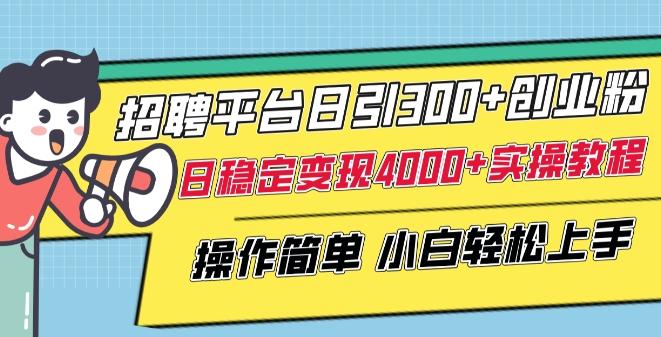 招聘平台日引300+创业粉,日稳定变现4000+实操教程小白轻松上手【揭秘】-青禾学社