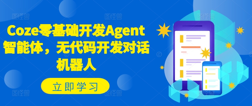 Coze零基础开发Agent智能体，无代码开发对话机器人-青禾学社