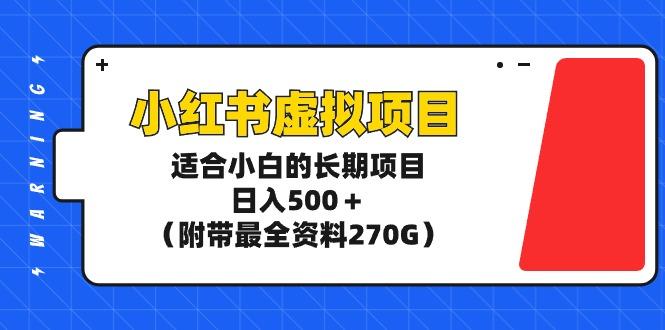 (9338期)小红书虚拟项目,适合小白的长期项目,日入500+(附带最全资料270G)-青禾学社