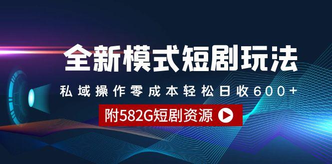 (9276期)全新模式短剧玩法–私域操作零成本轻松日收600+(附582G短剧资源)-青禾学社