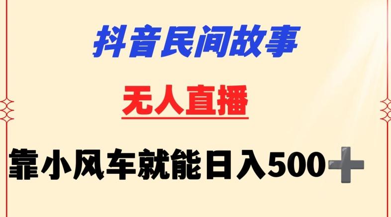 抖音民间故事无人挂机靠小风车一天500+小白也能操作【揭秘】-青禾学社